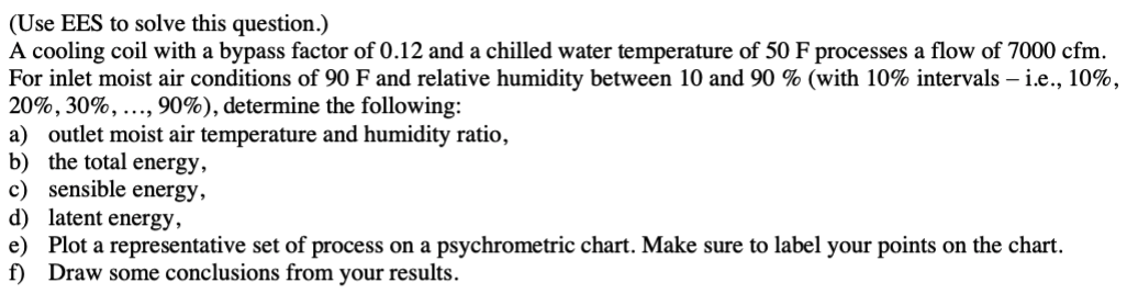 (Use EES to solve this question.)
A cooling coil with a bypass factor of \( 0.12 \) and a chilled water temperature of \( 50