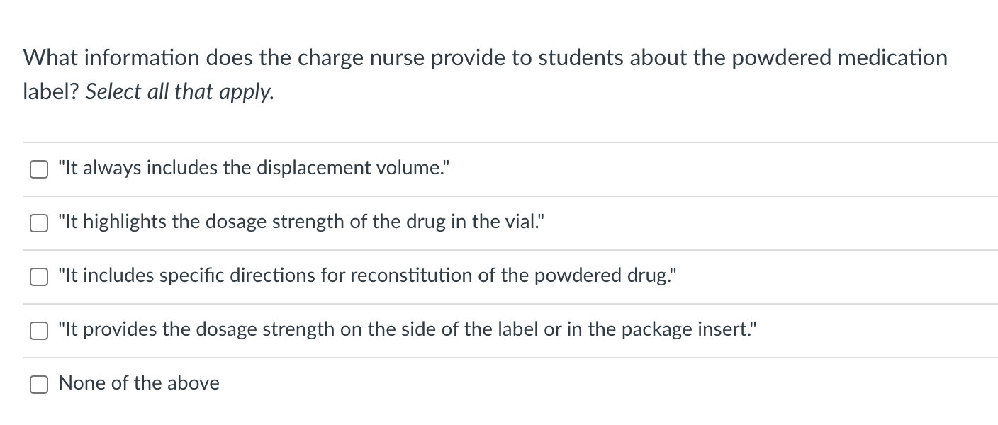 What information does the charge nurse provide to students about the powdered medication label? Select all that apply. It al
