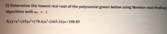 Solved 2) Determine the lowest real root of the polynomial | Chegg.com