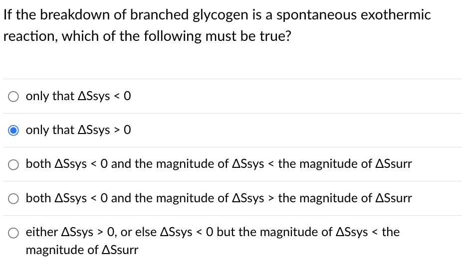 If the breakdown of branched glycogen is a spontaneous exothermic reaction, which of the following must be true?
only that \(