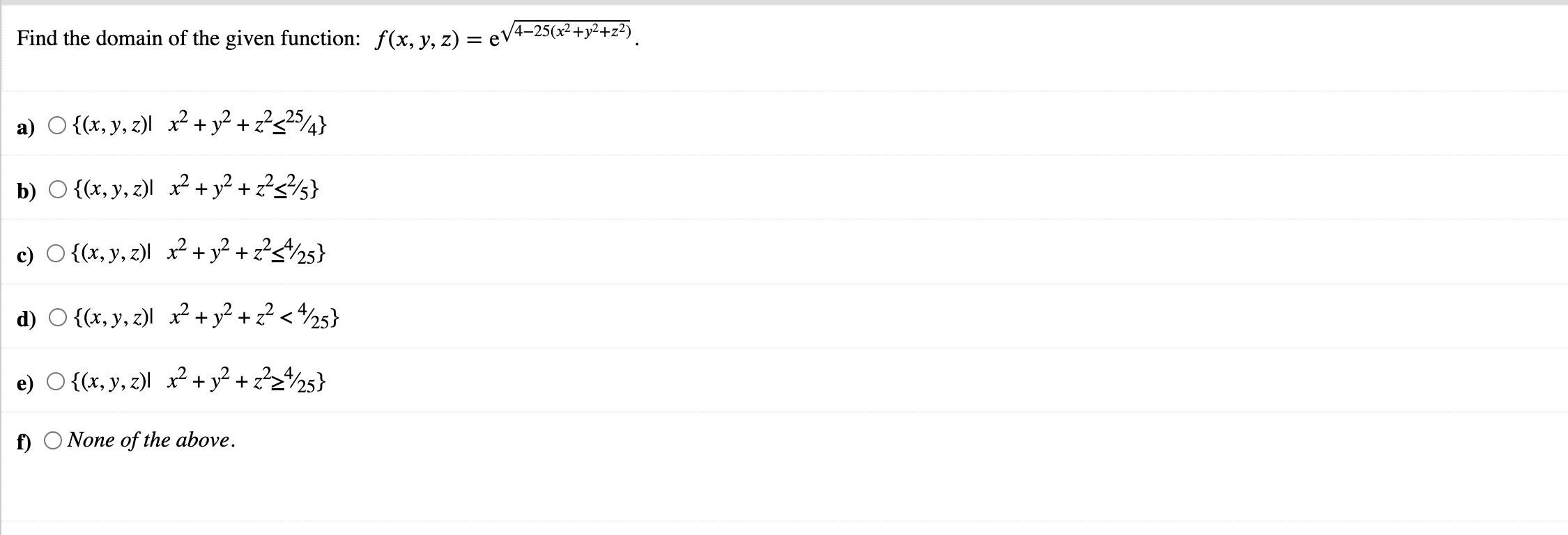 Find the domain of the given function: \( f(x, y, z)=\mathrm{e}^{\sqrt{4-25\left(x^{2}+y^{2}+z^{2}\right)}} \). a) \( \quad\l