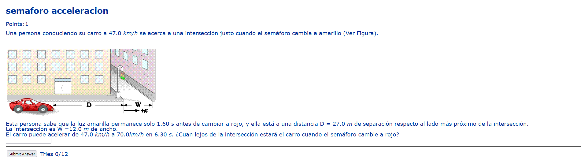 semaforo acceleracion Points: 1 Una persona conduciendo su carro a \( 47.0 \mathrm{~km} / \mathrm{h} \) se acerca a una inter