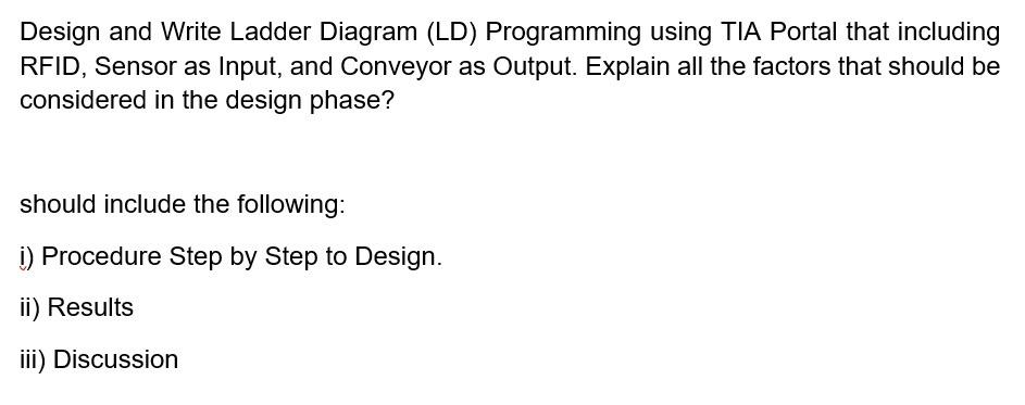 Design and Write Ladder Diagram (LD) Programming using TIA Portal that including RFID, Sensor as Input, and Conveyor as Outpu