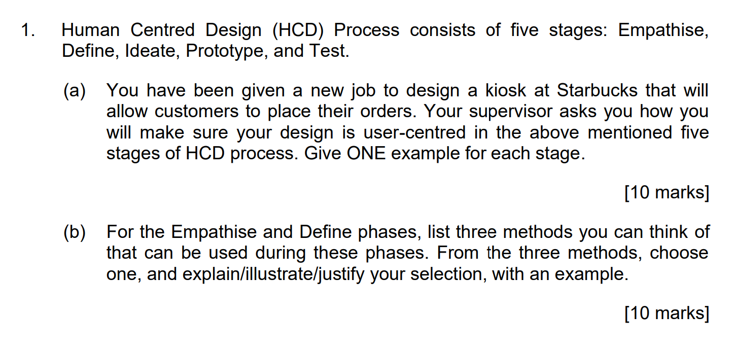 1. Human Centred Design (HCD) Process consists of five stages: Empathise, Define, Ideate, Prototype, and Test.
(a) You have b