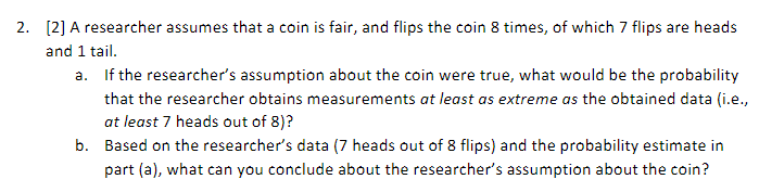 Solved 2. [2] A researcher assumes that a coin is fair, and | Chegg.com