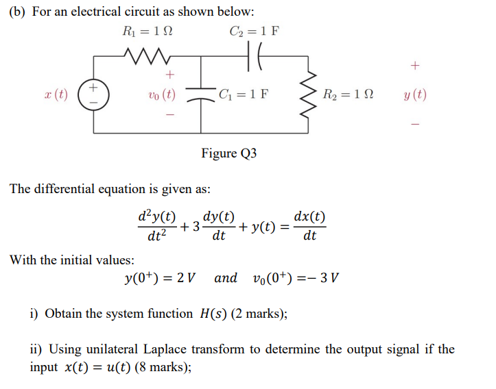 (b) For an electrical circuit as shown below:
The differential equation is given as:
\[
\frac{d^{2} y(t)}{d t^{2}}+3 \frac{d