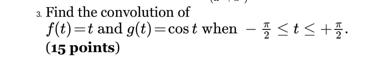 Solved з. Find the convolution of f(t)=t and g(t)=cost when | Chegg.com