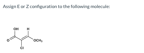 Solved Assign E or Z configuration to the following | Chegg.com