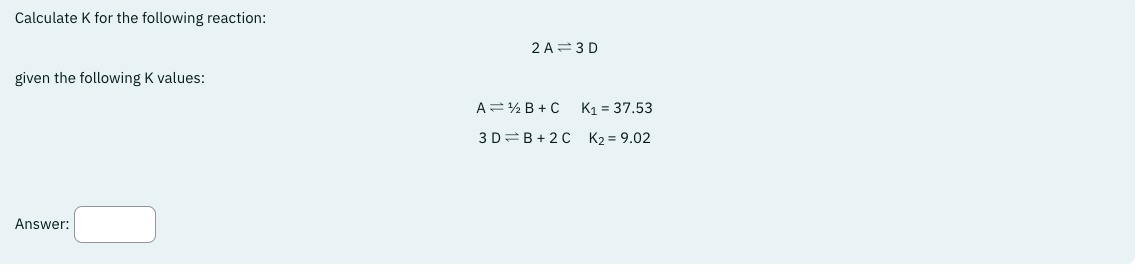 Solved Calculate K for the following reaction: 2A⇌3D given | Chegg.com