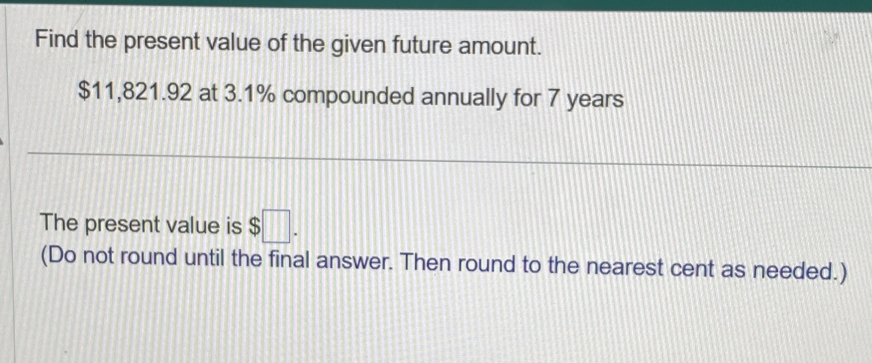 Solved Find the present value of the given future amount. | Chegg.com