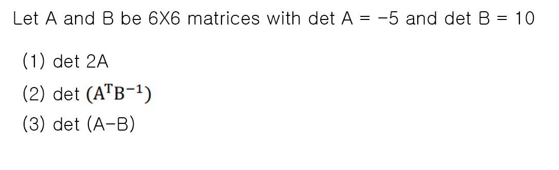 Solved Let A and B be 6X6 matrices with det A = -5 and det B | Chegg.com