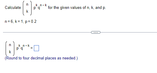 Solved Calculate (nk)pkqn−k for the given values of n,k, and | Chegg.com