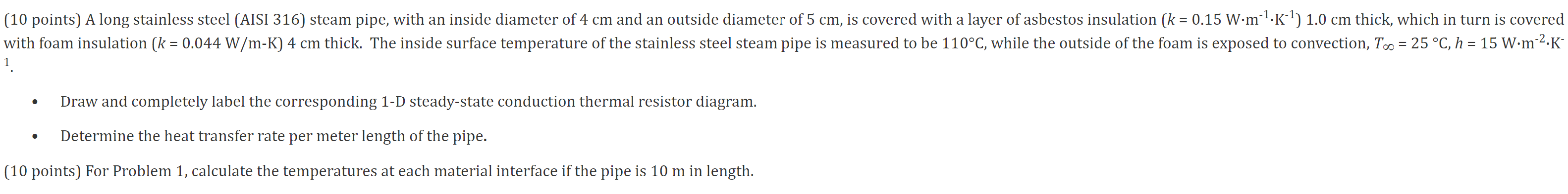 - Draw and completely label the corresponding 1-D steady-state conduction thermal resistor diagram.
- Determine the heat tran