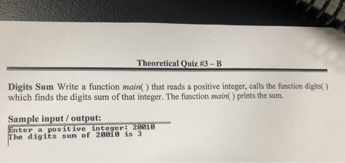 Theoretical Quiz #3 - B Digits Sum Write a function main( that reads a positive integer, calls the function digits which find