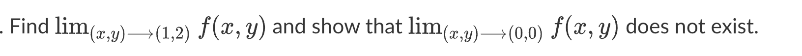 Find \( \lim _{(x, y) \longrightarrow(1,2)} f(x, y) \) and show that \( \lim _{(x, y) \longrightarrow(0,0)} f(x, y) \) does n