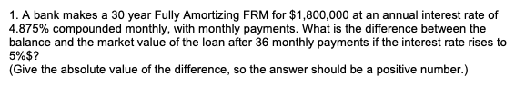 Solved 1. A bank makes a 30 year Fully Amortizing FRM for | Chegg.com