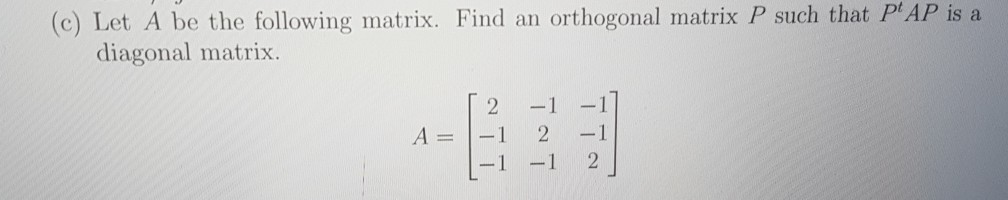 Solved (c) Let A be the following matrix. Find an orthogonal | Chegg.com