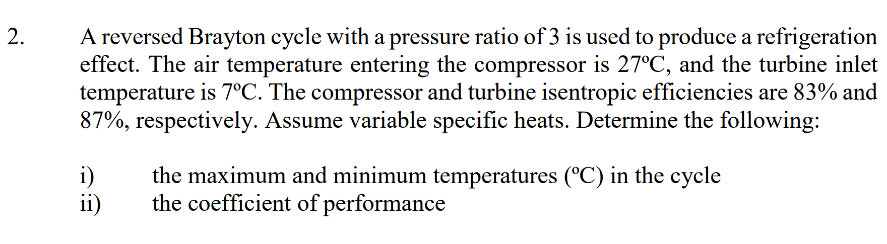 A reversed Brayton cycle with a pressure ratio of 3 is used to produce a refrigeration effect. The air temperature entering t