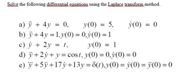 Solve the following differential equations using the Laplace transform method. = = = a) į + 4y = 0, y(0) = 5, j(0) = 0 y 0 b)