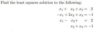 Solved Find the least squares solution to the following: | Chegg.com