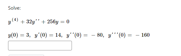 Solve: y (4) = + 32y + 256y = 0 y(0) = 3, y(0) = 14, y(0) = – 80, y (0) = - 160 = = = =