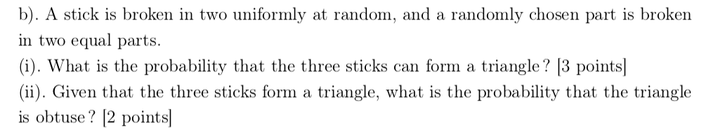 Sticks Triangle Problem Solved b). A stick is broken in two uniformly at random, and | Chegg.com