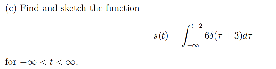 Solved (c) Find and sketch the function s(t)=∫−∞t−26δ(τ+3)dτ | Chegg.com