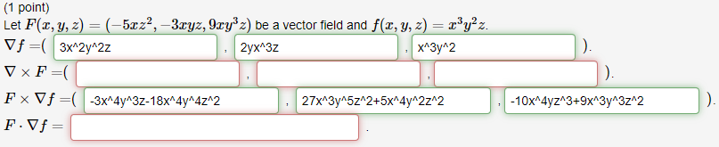 (1 point) Let \( F(x, y, z)=\left(-5 x z^{2},-3 x y z, 9 x y^{3} z\right) \) be a vector field and \( f(x, y, z)=x^{3} y^{2}