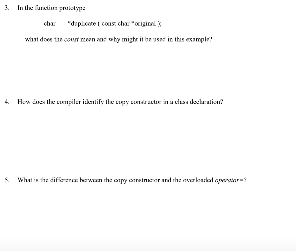3. In the function prototype char *duplicate (const char *original ); what does the const mean and why might it be used in th