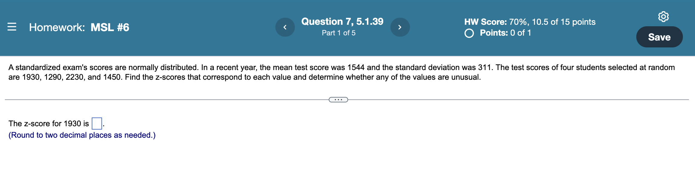 Homework: MSL #6
Question 7, 5.1.39
Part 1 of 5
HW Score: 70%, 10.5 of 15 points
O Points: 0 of 1
Save
A standardized exams 