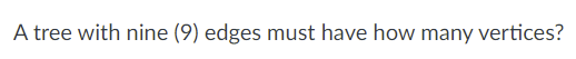 Solved A tree with nine (9) edges must have how many | Chegg.com