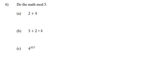 Solved 6) Do the math mod 5. (a) 2 +4 (b) 3 + 2 + 4 (c) 4357 | Chegg.com
