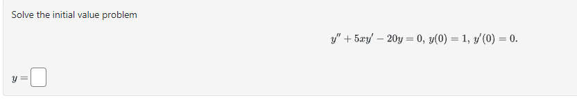 Solve the initial value problem \[ y^{\prime \prime}+5 x y^{\prime}-20 y=0, y(0)=1, y^{\prime}(0)=0 \] \[ y= \]