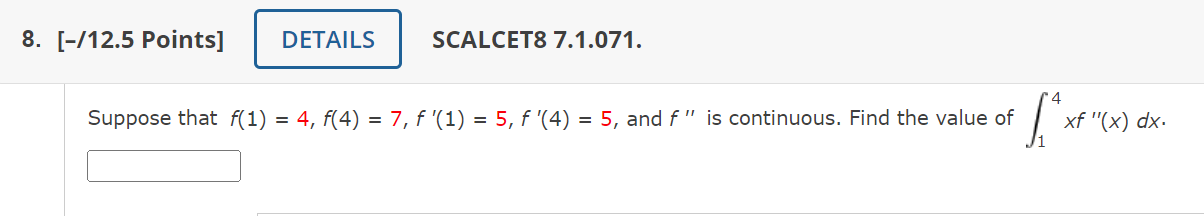 Suppose that \( f(1)=4, f(4)=7, f^{\prime}(1)=5, f^{\prime}(4)=5 \), and \( f^{\prime \prime} \) is continuous. Find the valu