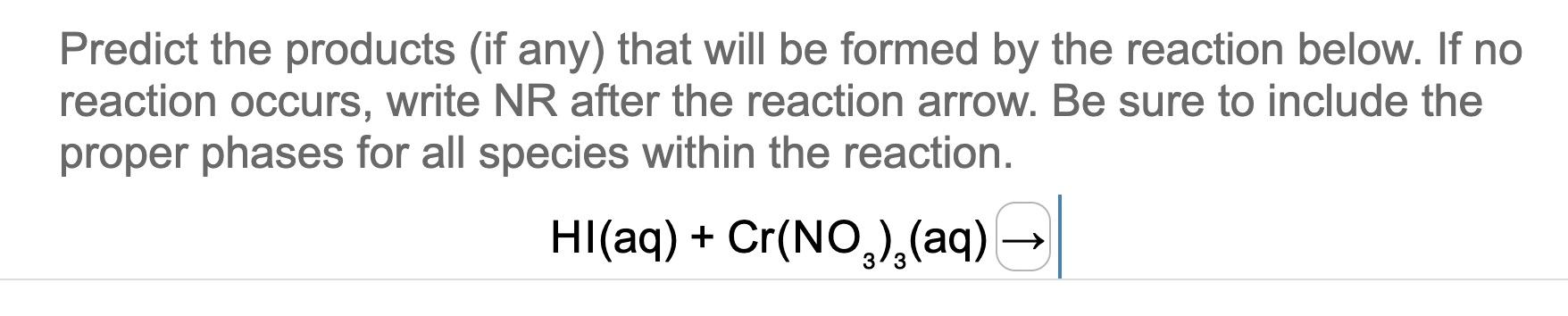 Predict the products (if any) that will be formed by the reaction below. If no reaction occurs, write NR after the reaction a