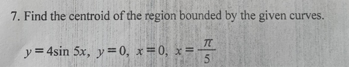 Solved 7. Find the centroid of the region bounded by the | Chegg.com