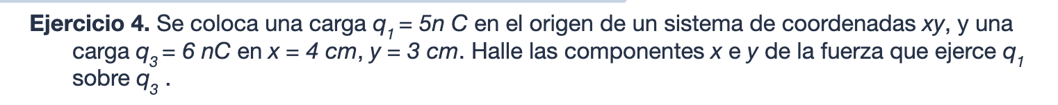 Ejercicio 4. Se coloca una carga \( q_{1}=5 n C \) en el origen de un sistema de coordenadas \( x y, y \) una carga \( q_{3}=