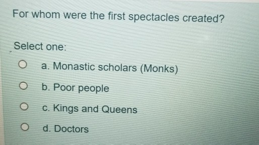 Solved For whom were the first spectacles created? Select | Chegg.com