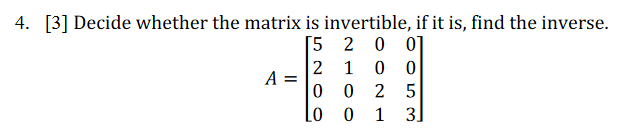 Solved 4. [3] Decide whether the matrix is invertible, if it | Chegg.com