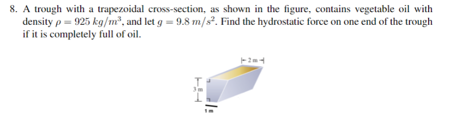 8. A trough with a trapezoidal cross-section, as shown in the figure, contains vegetable oil with density \( \rho=925 \mathrm