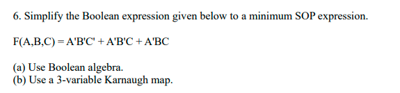 Solved 6. Simplify the Boolean expression given below to a | Chegg.com