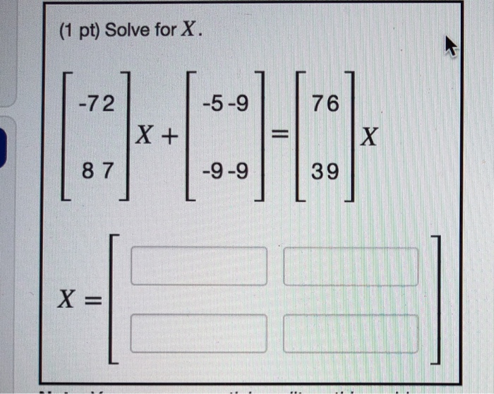 Solved (1 pt) Solve for X. -72 -5-9 76 8 7 -9-9 39 | Chegg.com