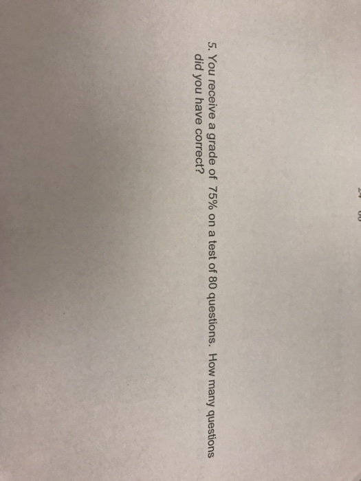 Solved You receive a grade of 75% on a test of 80 questions. | Chegg.com