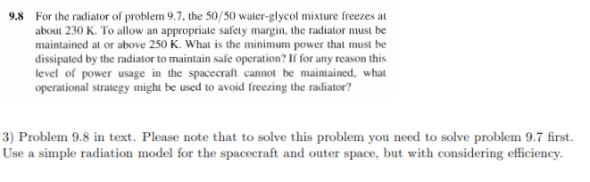 9.8 For the radiator of problem 9.7, the 50/50 water-glycol mixture freezes at
about 230 K. To allow an appropriate safely ma