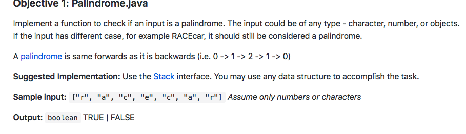 Objective 1: Palindrome.java Implement a function to check if an input is a palindrome. The input could be of any type - char