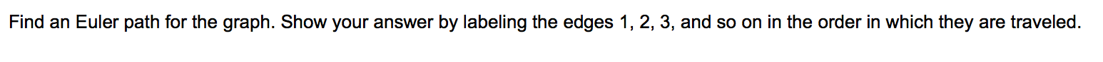Find an Euler path for the graph. Show your answer by labeling the edges \( 1,2,3 \), and so on in the order in which they ar