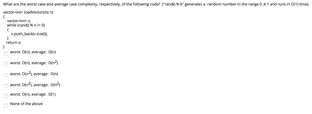 What are the worst case and average case complexity, respectively, of the following code? (rand() % k generates a random nu