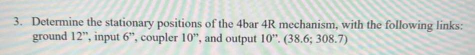 Solved 3. Determine the stationary positions of the 4 bar 4R | Chegg.com