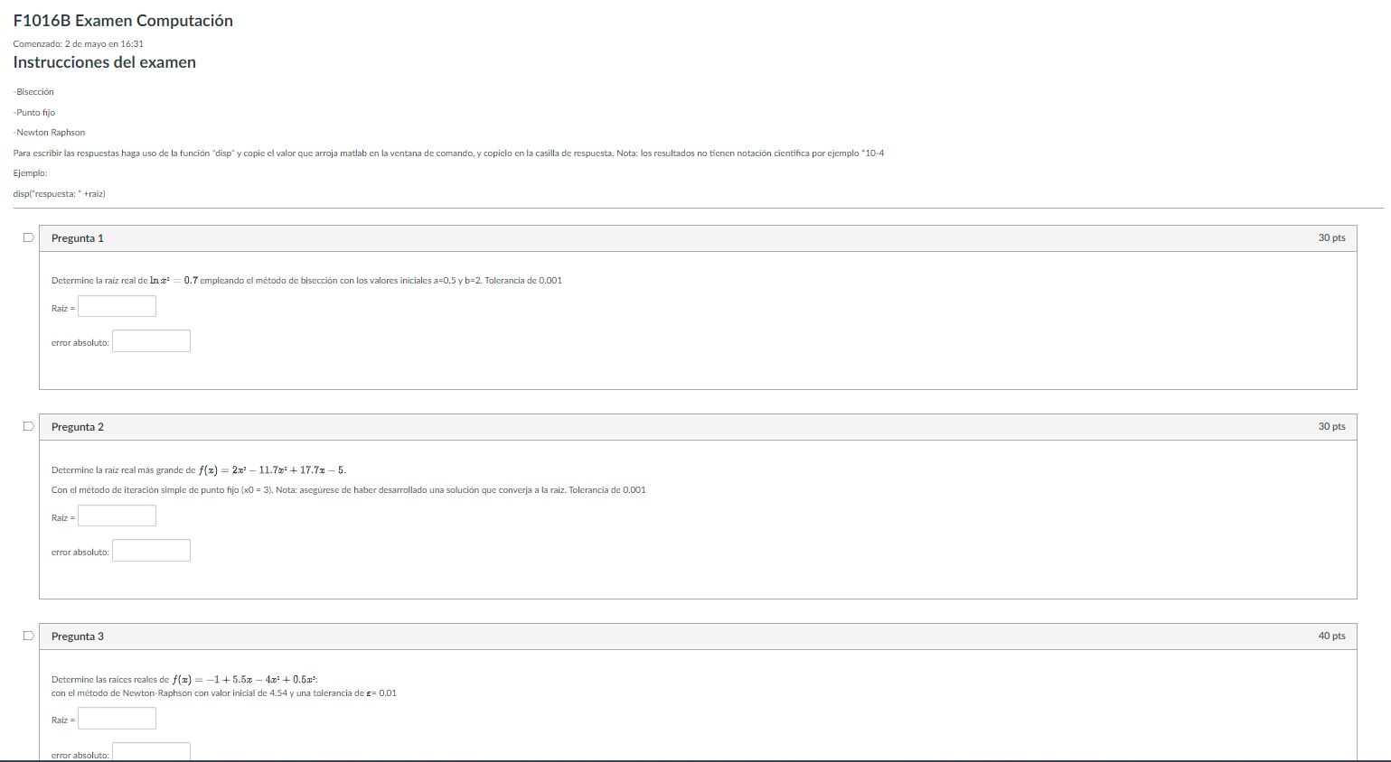 F1016B Examen Computación Comenzado: 2 de mayo en 16:31 Instrucciones del examen -Bisección -Punto fijo -Newton Raphson Ejemp