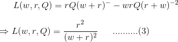 L(w,r,Q)=rQ(w+r)^{-}-wrQ(r+w)^{-2} \\ \\ \Rightarrow L(w,r,Q)= \frac{r^2}{(w+r)^2} \ \ \ \ \ .......... (3)